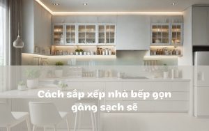 cách sắp xếp bếp gọn gàng