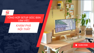 Tổng hợp setup góc làm việc